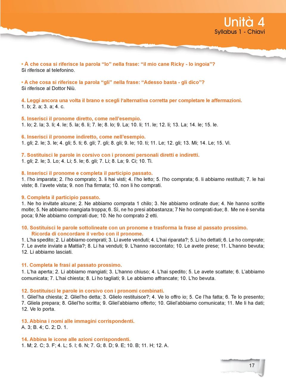 Inserisci il pronome diretto, come nell esempio. 1. lo; 2. la; 3. li; 4. le; 5. la; 6. li; 7. le; 8. lo; 9. La; 10. li; 11. le; 12. li; 13. La; 14. le; 15. le. 6. Inserisci il pronome indiretto, come nell esempio.