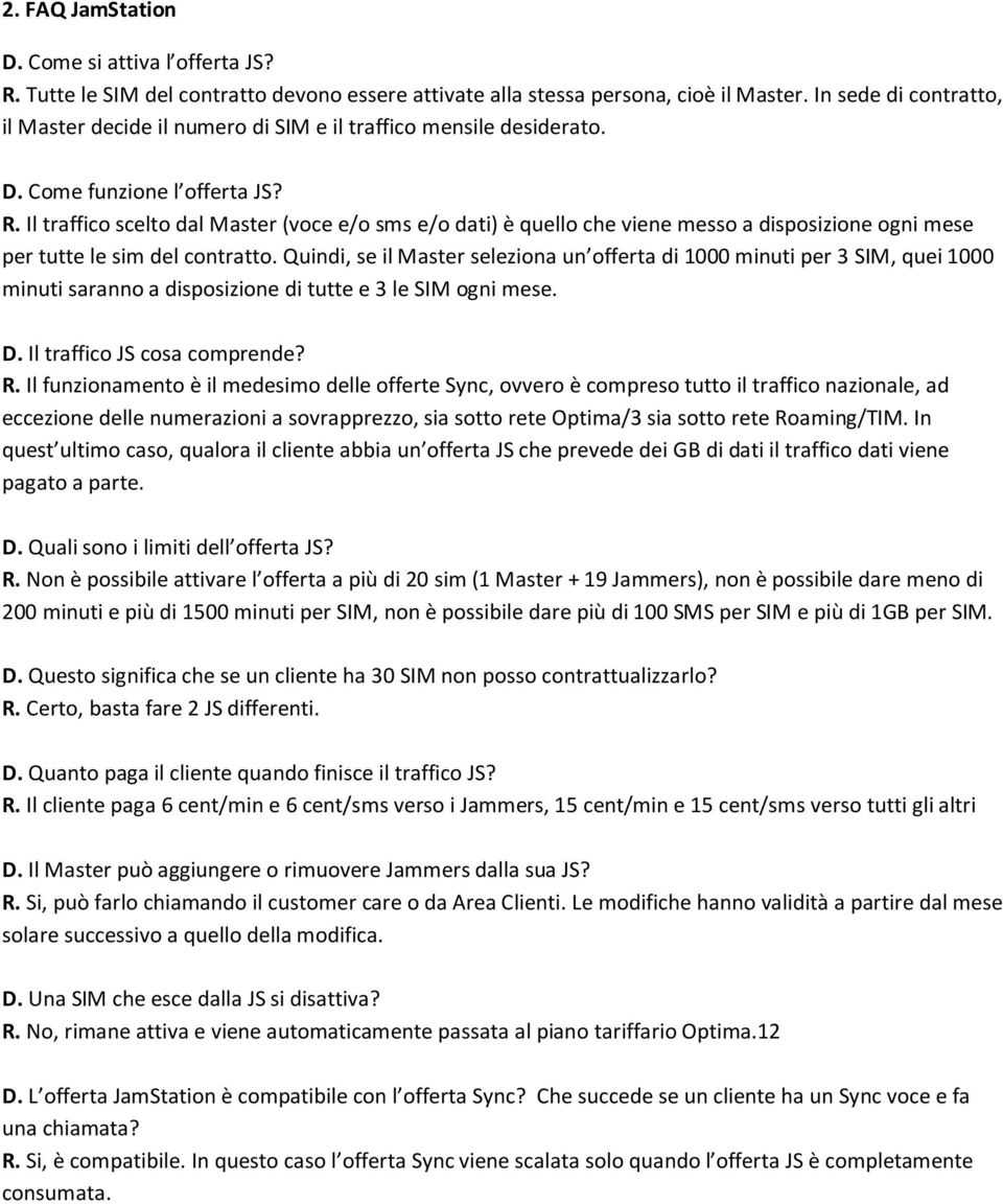 Il traffico scelto dal Master (voce e/o sms e/o dati) è quello che viene messo a disposizione ogni mese per tutte le sim del contratto.