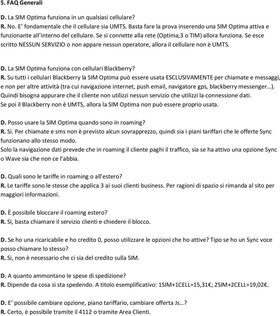 Se esce scritto NESSUN SERVIZIO o non appare nessun operatore, allora il cellulare non è UMTS. D. La SIM Optima funziona con cellulari Blackberry? R.