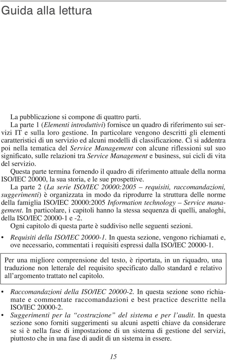 Ci si addentra poi nella tematica del Service Management con alcune riflessioni sul suo significato, sulle relazioni tra Service Management e business, sui cicli di vita del servizio.