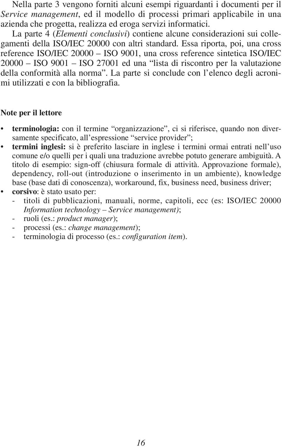 Essa riporta, poi, una cross reference ISO/IEC 20000 ISO 9001, una cross reference sintetica ISO/IEC 20000 ISO 9001 ISO 27001 ed una lista di riscontro per la valutazione della conformità alla norma.