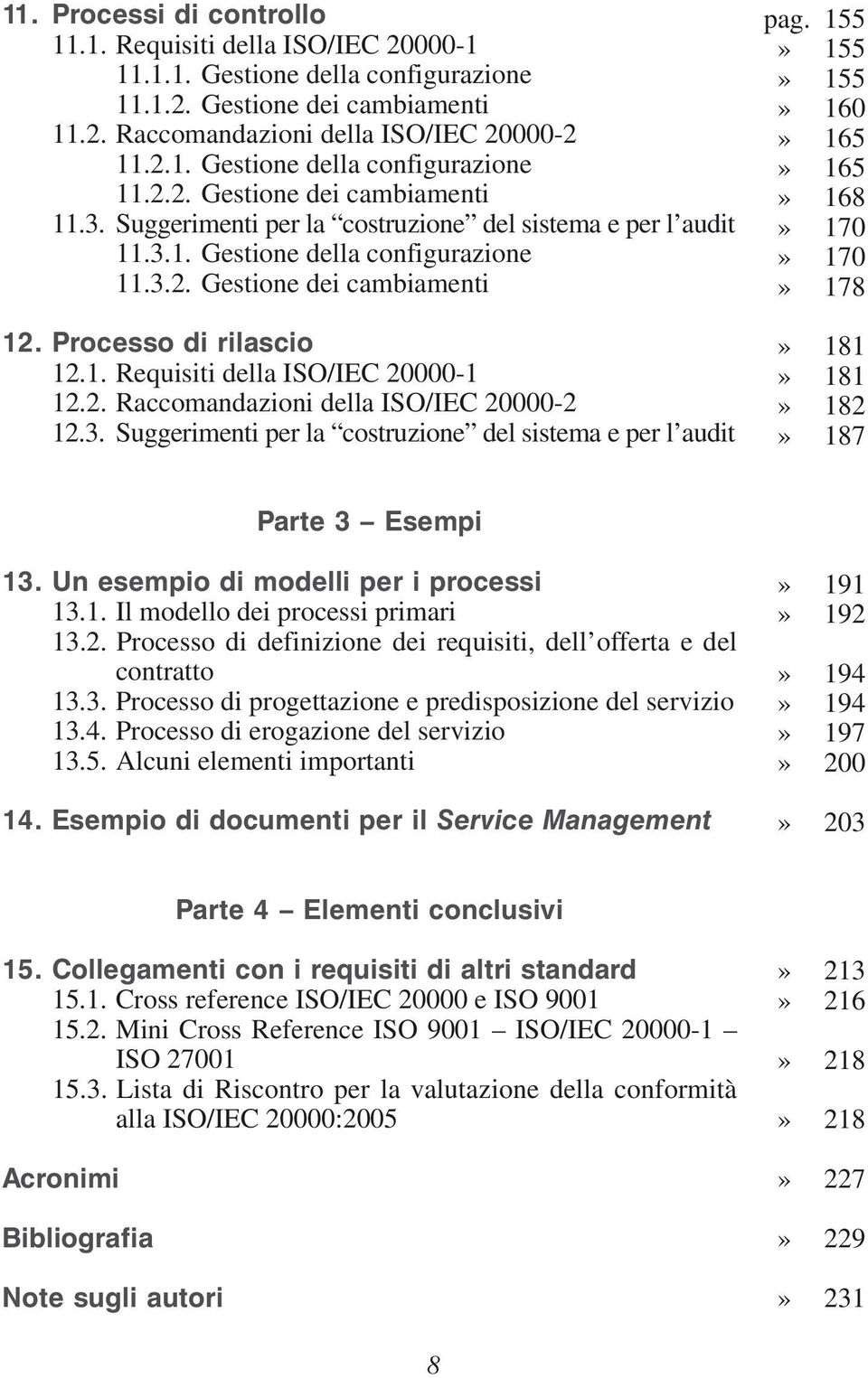 3. Suggerimenti per la costruzione del sistema e per l audit pag. 155» 155» 155» 160» 165» 165» 168» 170» 170» 178» 181» 181» 182» 187 Parte 3 Esempi 13. Un esempio di modelli per i processi 13.1. Il modello dei processi primari 13.