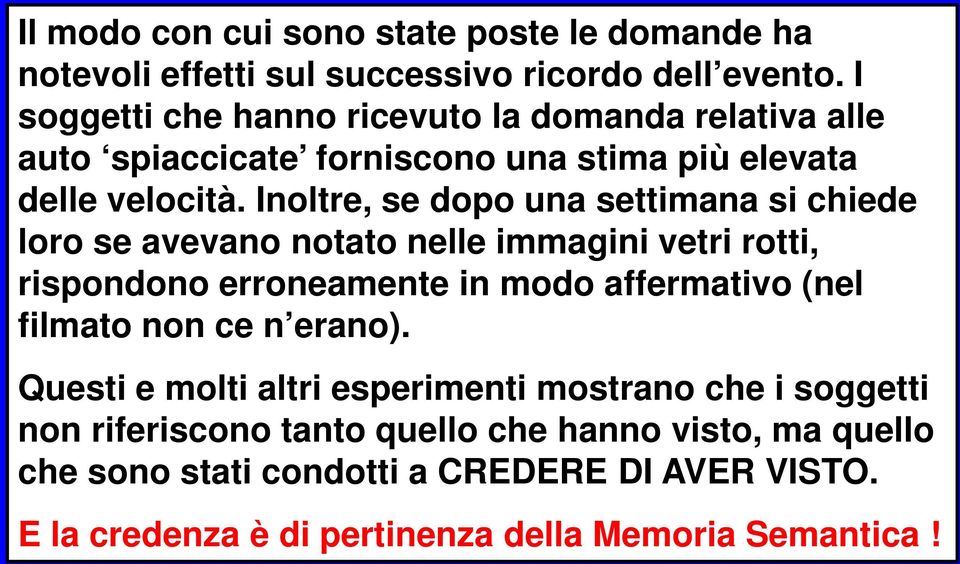 Inoltre, se dopo una settimana si chiede loro se avevano notato nelle immagini vetri rotti, rispondono erroneamente in modo affermativo (nel filmato