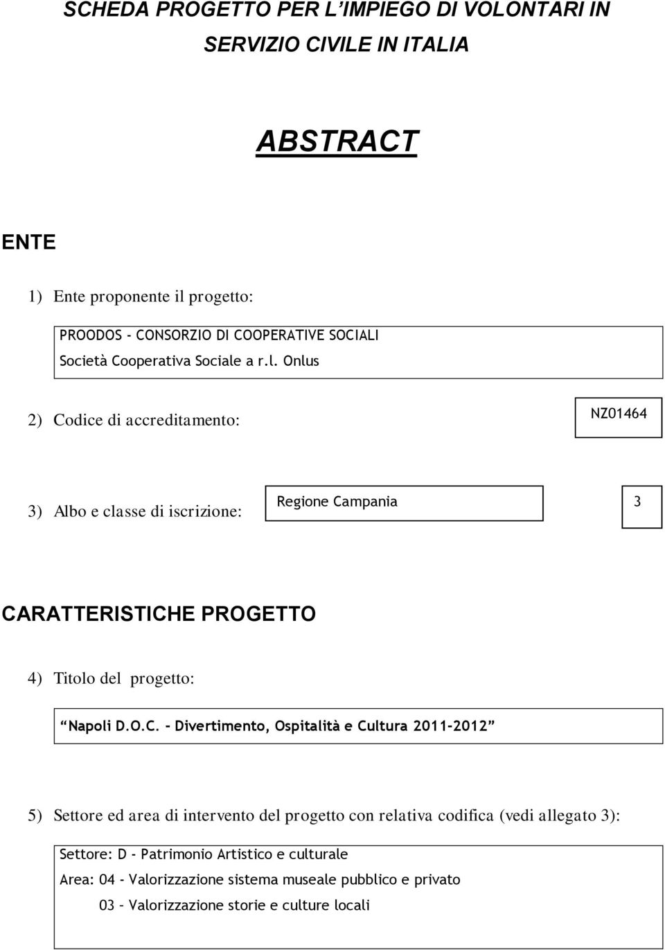 a r.l. Onlus 2) Codice di accreditamento: NZ01464 3) Albo e classe di iscrizione: Regione Campania 3 CARATTERISTICHE PROGETTO 4) Titolo del progetto: Napoli D.