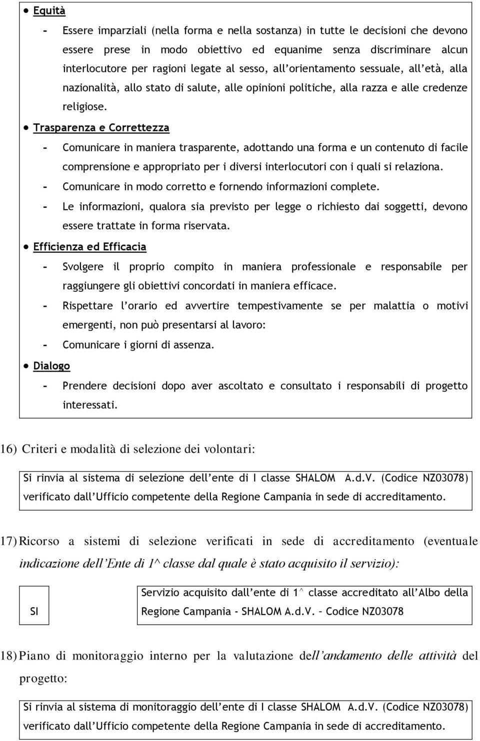 Trasparenza e Correttezza - Comunicare in maniera trasparente, adottando una forma e un contenuto di facile comprensione e appropriato per i diversi interlocutori con i quali si relaziona.