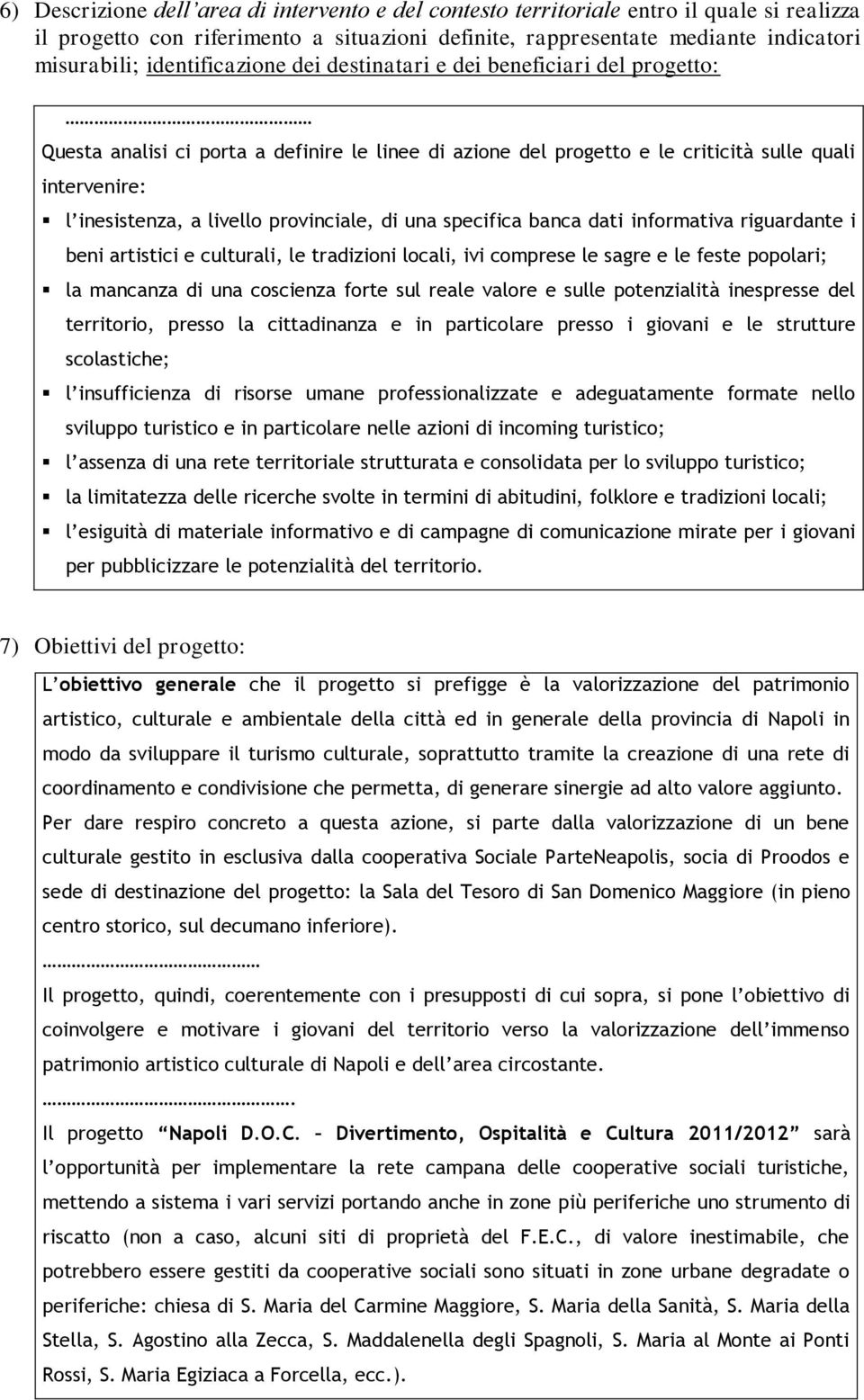 provinciale, di una specifica banca dati informativa riguardante i beni artistici e culturali, le tradizioni locali, ivi comprese le sagre e le feste popolari; la mancanza di una coscienza forte sul