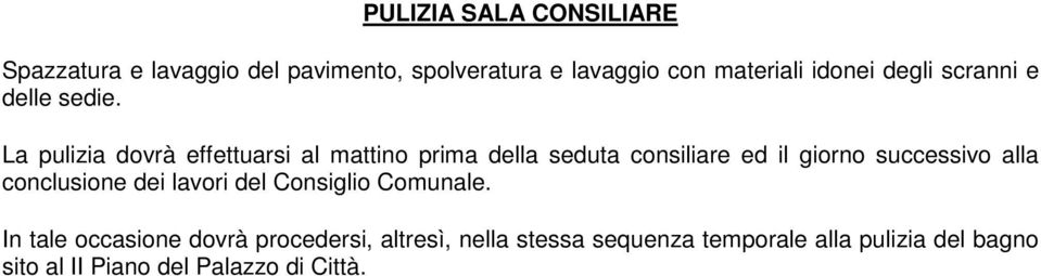 La pulizia dovrà effettuarsi al mattino prima della seduta consiliare ed il giorno successivo alla