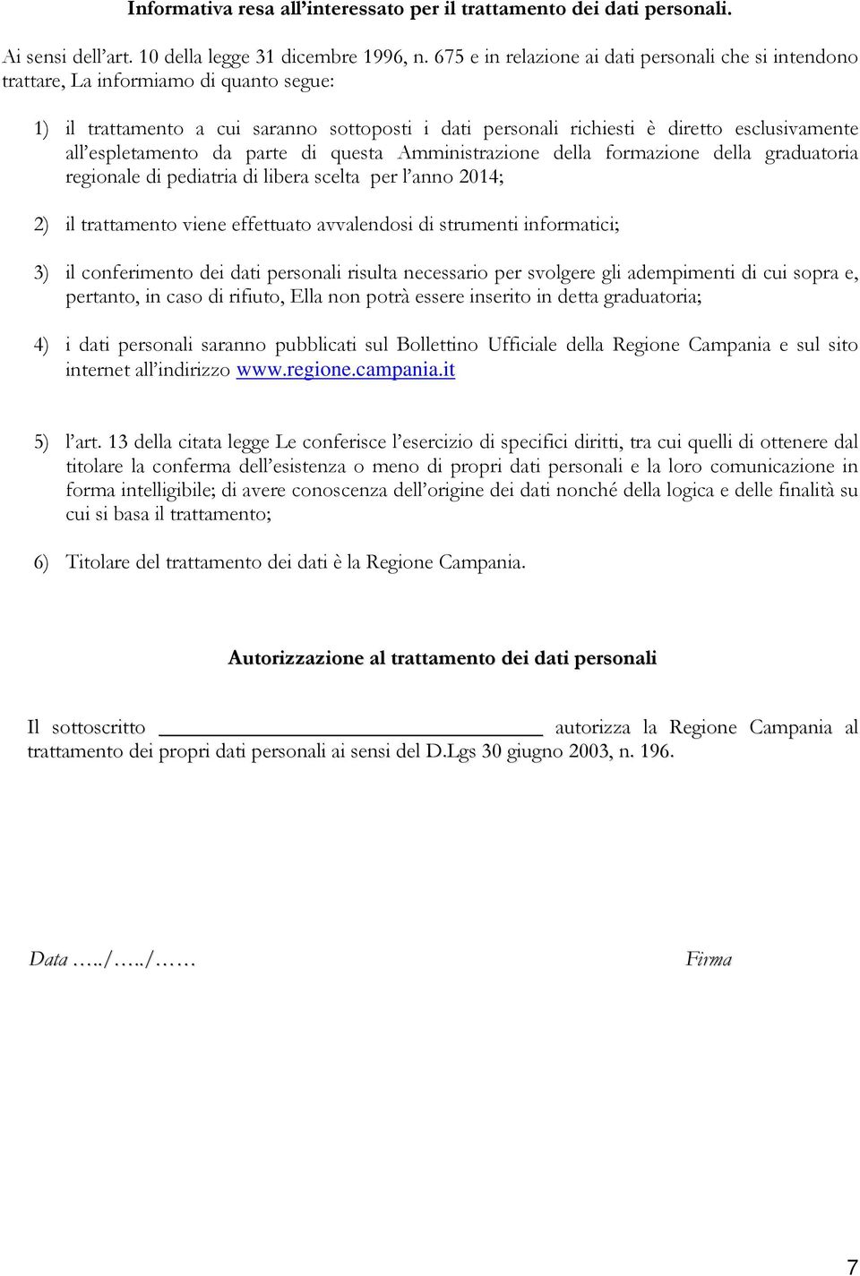 espletamento da parte di questa Amministrazione della formazione della graduatoria regionale di pediatria di libera scelta per l anno 2014; 2) il trattamento viene effettuato avvalendosi di strumenti