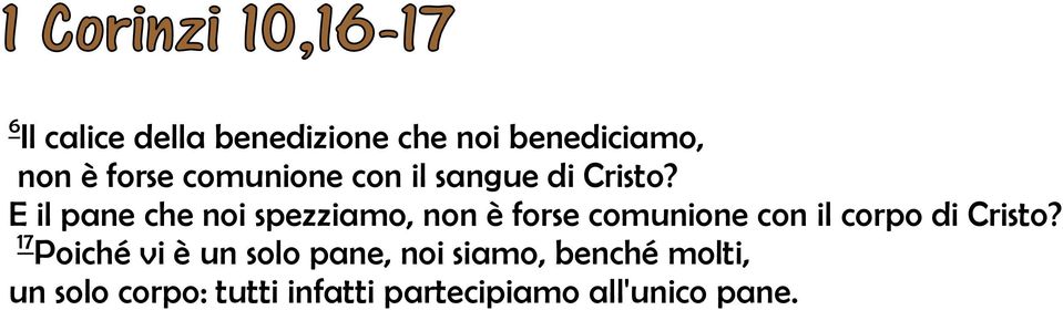 E il pane che noi spezziamo, non è forse comunione con il corpo di