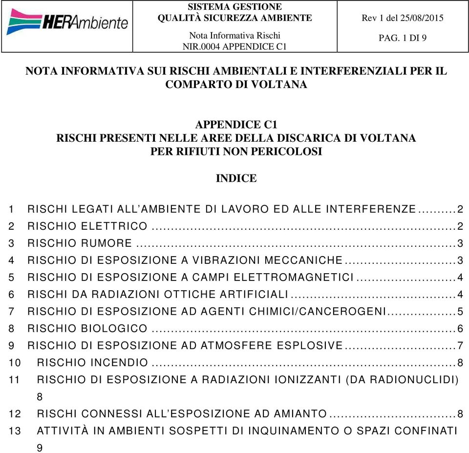 .. 3 5 RISCHIO DI ESPOSIZIONE A CAMPI ELETTROMAGNETICI... 4 6 RISCHI DA RADIAZIONI OTTICHE ARTIFICIALI... 4 7 RISCHIO DI ESPOSIZIONE AD AGENTI CHIMICI/CANCEROGENI... 5 8 RISCHIO BIOLOGICO.