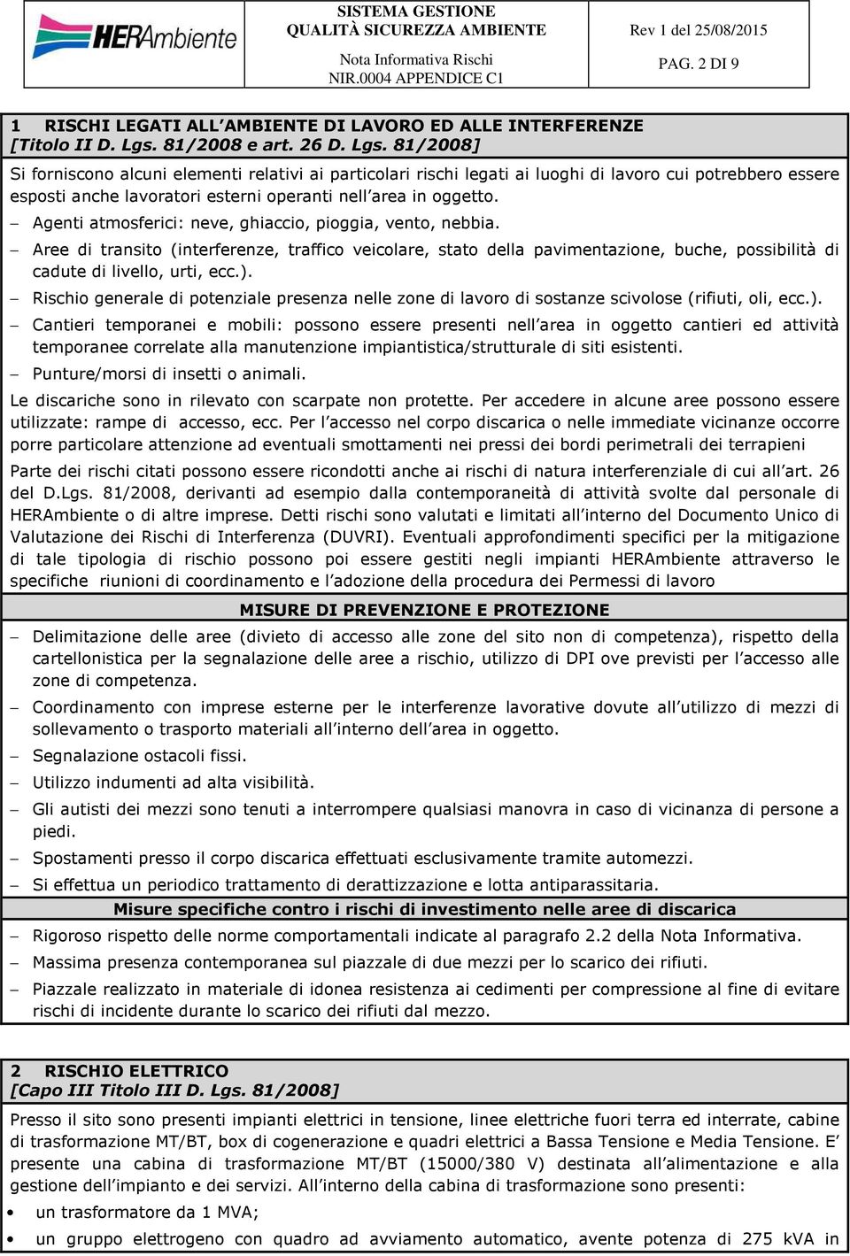 81/2008] Si forniscono alcuni elementi relativi ai particolari rischi legati ai luoghi di lavoro cui potrebbero essere esposti anche lavoratori esterni operanti nell area in oggetto.