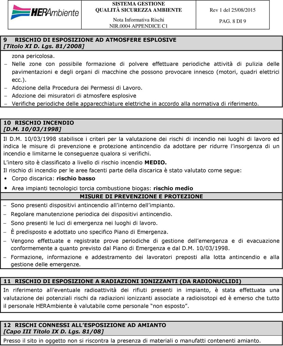 Adozione della Procedura dei Permessi di Lavoro. Adozione dei misuratori di atmosfere esplosive Verifiche periodiche delle apparecchiature elettriche in accordo alla normativa di riferimento.