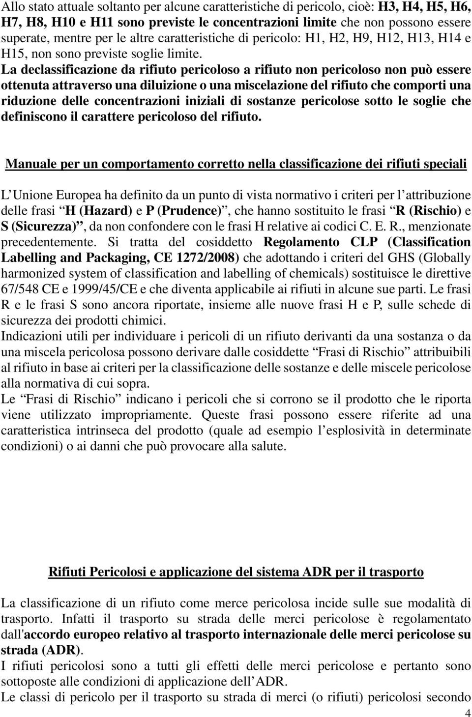 La declassificazione da rifiuto pericoloso a rifiuto non pericoloso non può essere ottenuta attraverso una diluizione o una miscelazione del rifiuto che comporti una riduzione delle concentrazioni