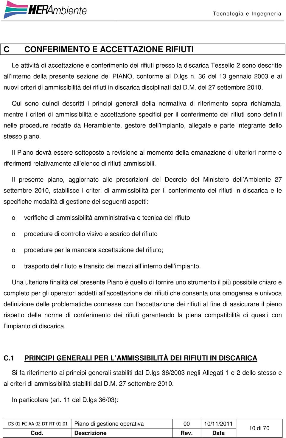 Qui sono quindi descritti i principi generali della normativa di riferimento sopra richiamata, mentre i criteri di ammissibilità e accettazione specifici per il conferimento dei rifiuti sono definiti