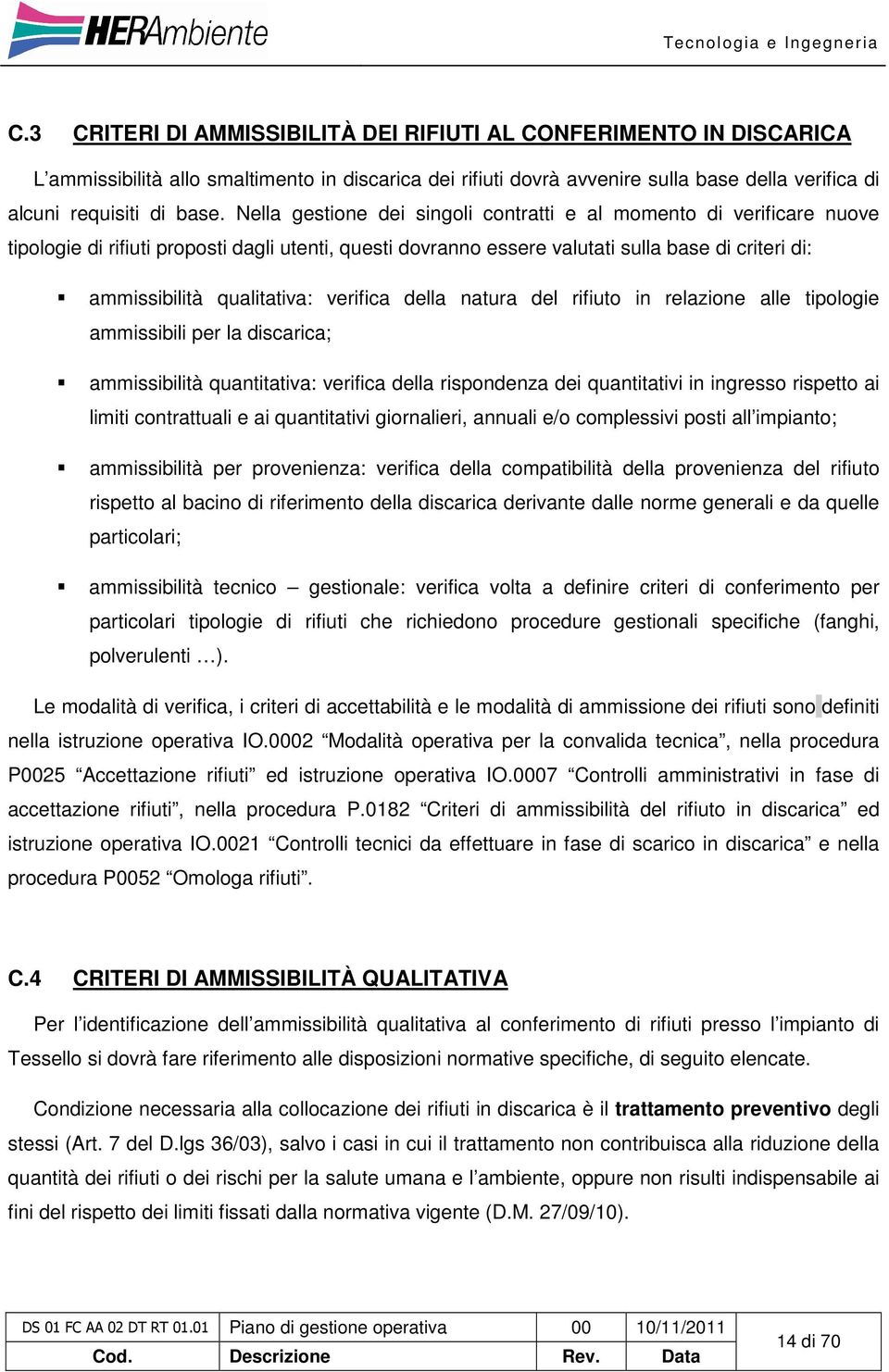 Nella gestione dei singoli contratti e al momento di verificare nuove tipologie di rifiuti proposti dagli utenti, questi dovranno essere valutati sulla base di criteri di: ammissibilità qualitativa: