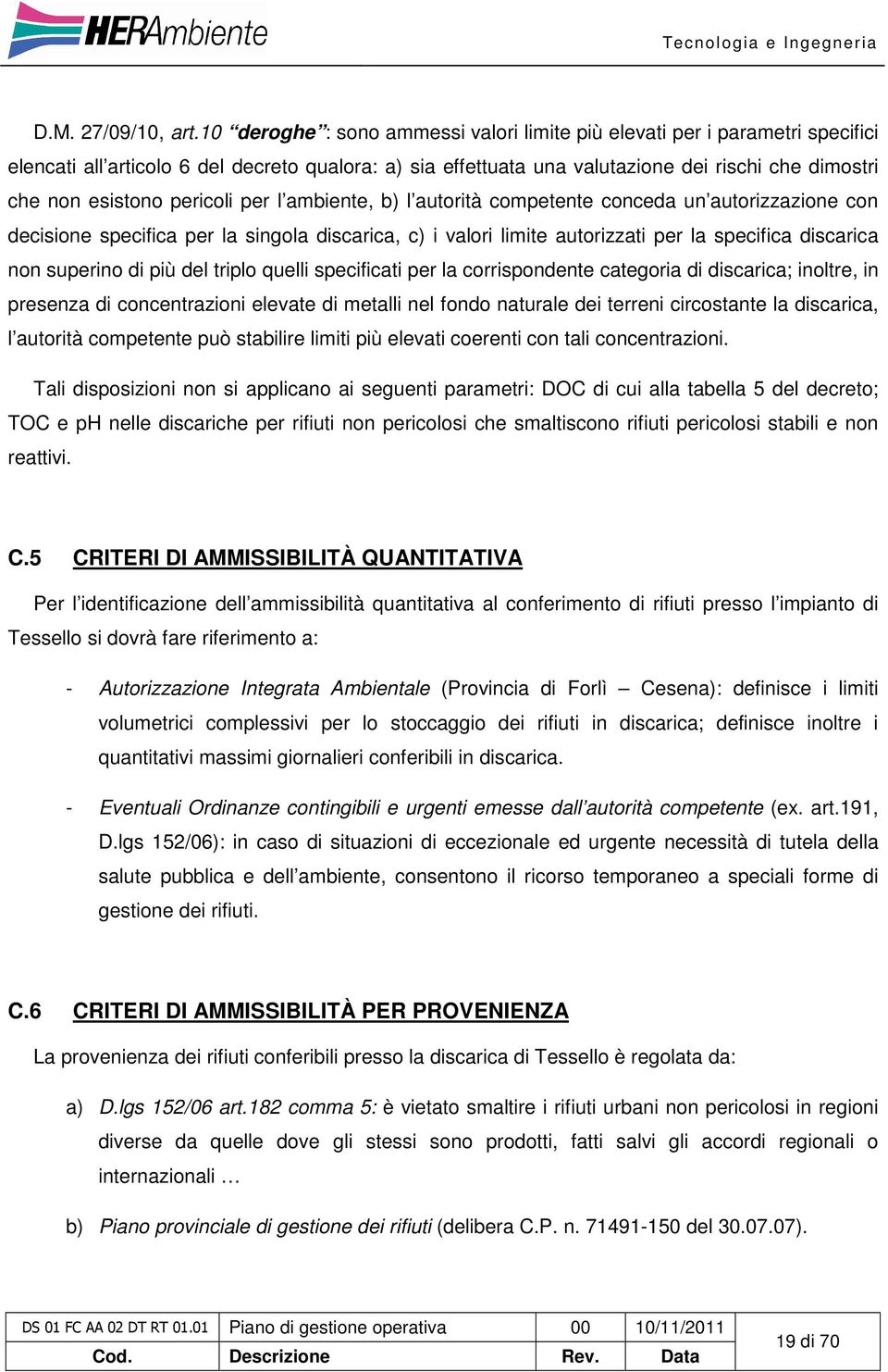 pericoli per l ambiente, b) l autorità competente conceda un autorizzazione con decisione specifica per la singola discarica, c) i valori limite autorizzati per la specifica discarica non superino di