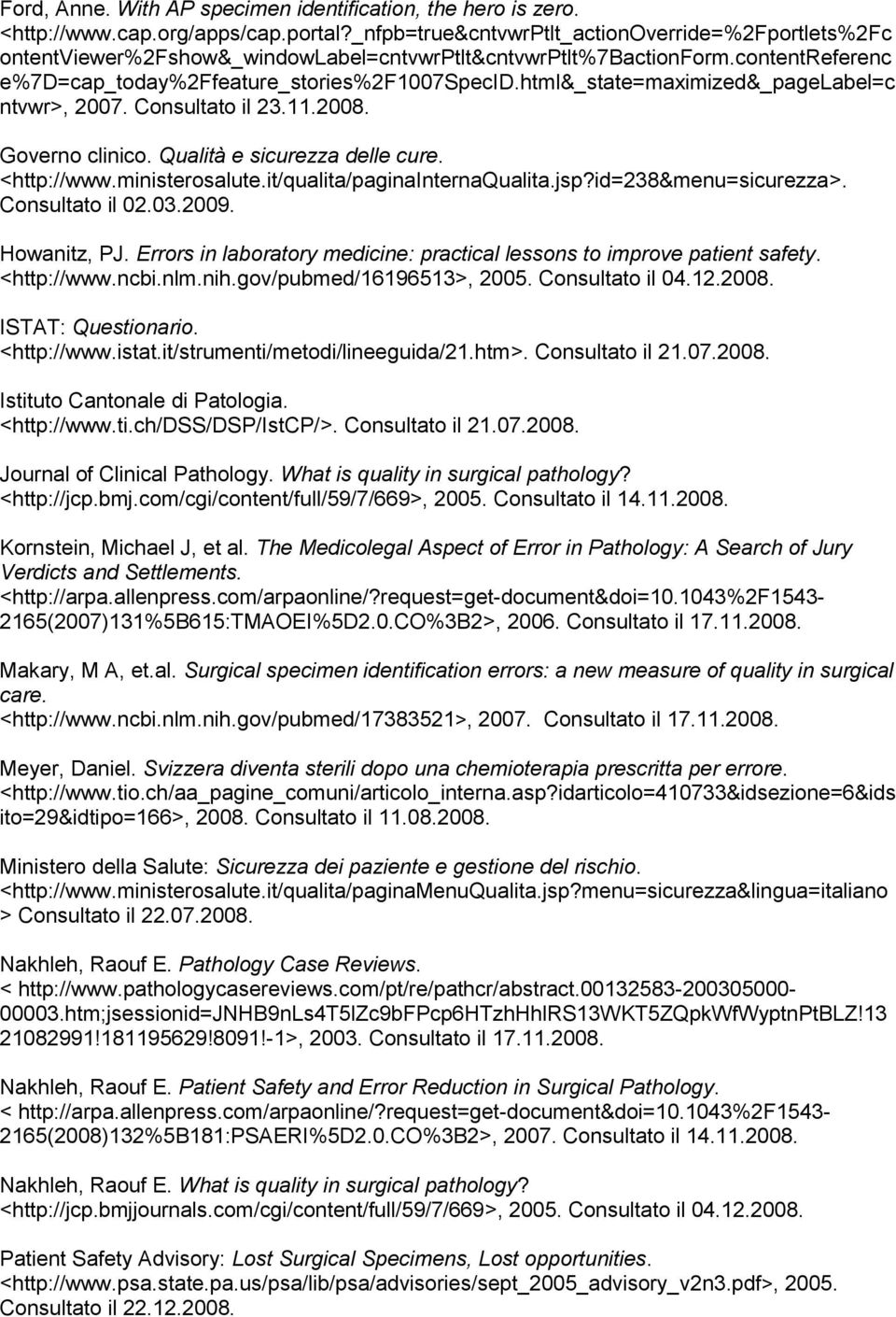 html&_state=maximized&_pagelabel=c ntvwr>, 2007. Consultato il 23.11.2008. Governo clinico. Qualità e sicurezza delle cure. <http://www.ministerosalute.it/qualita/paginainternaqualita.jsp?