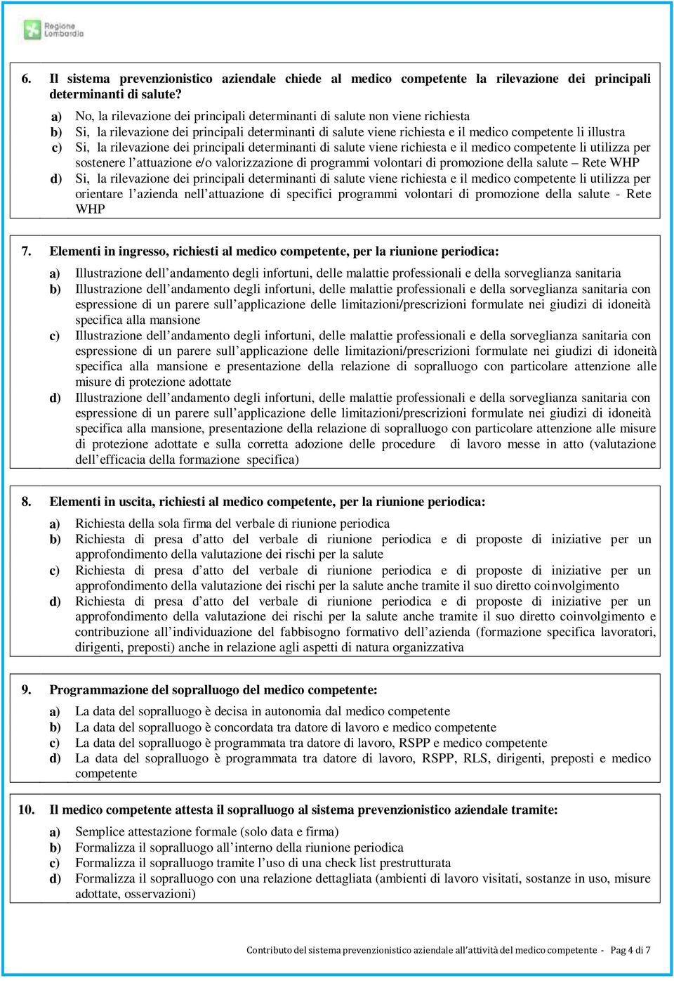 la rilevazione dei principali determinanti di salute viene richiesta e il medico competente li utilizza per sostenere l attuazione e/o valorizzazione di programmi volontari di promozione della salute