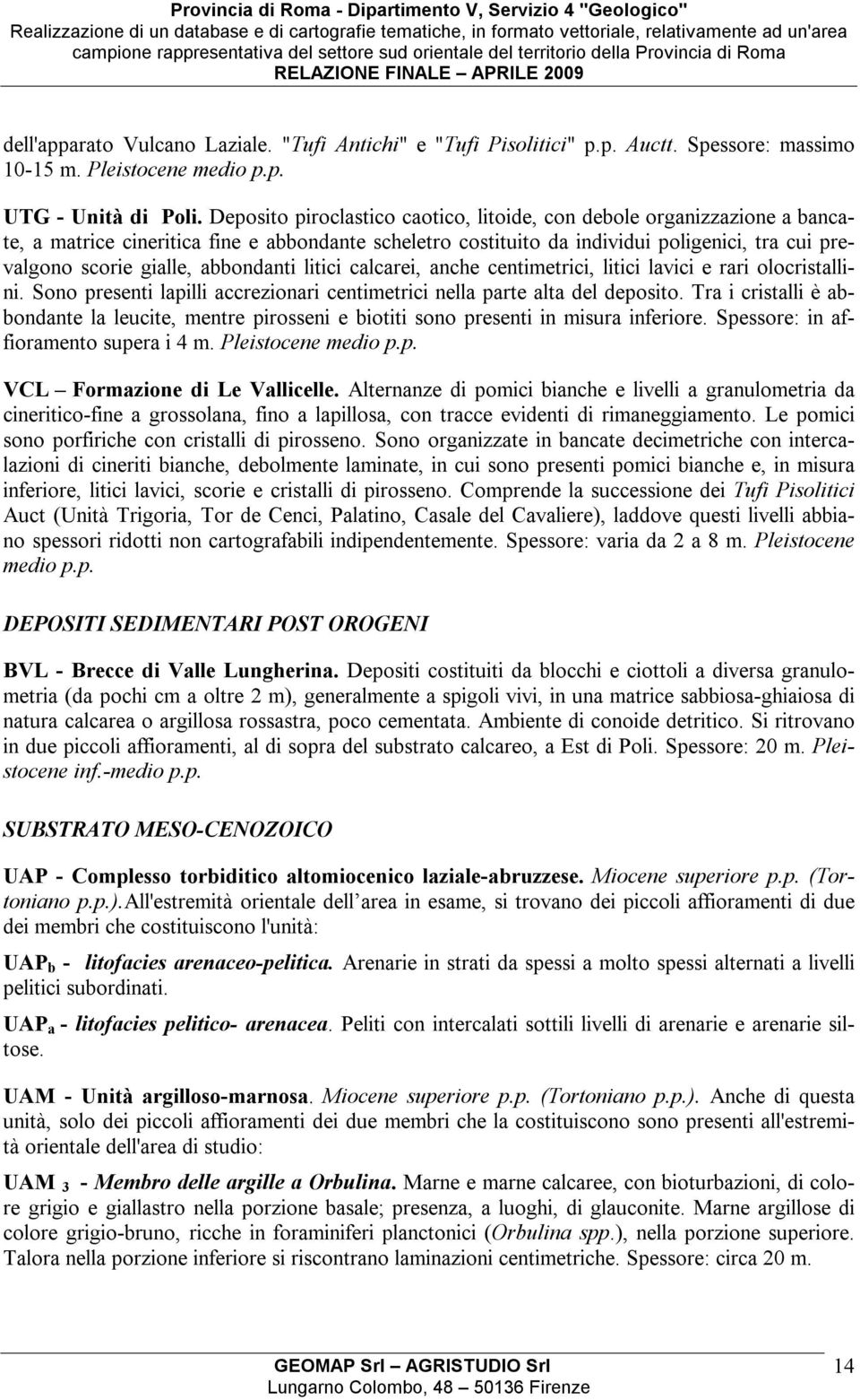 abbondanti litici calcarei, anche centimetrici, litici lavici e rari olocristallini. Sono presenti lapilli accrezionari centimetrici nella parte alta del deposito.