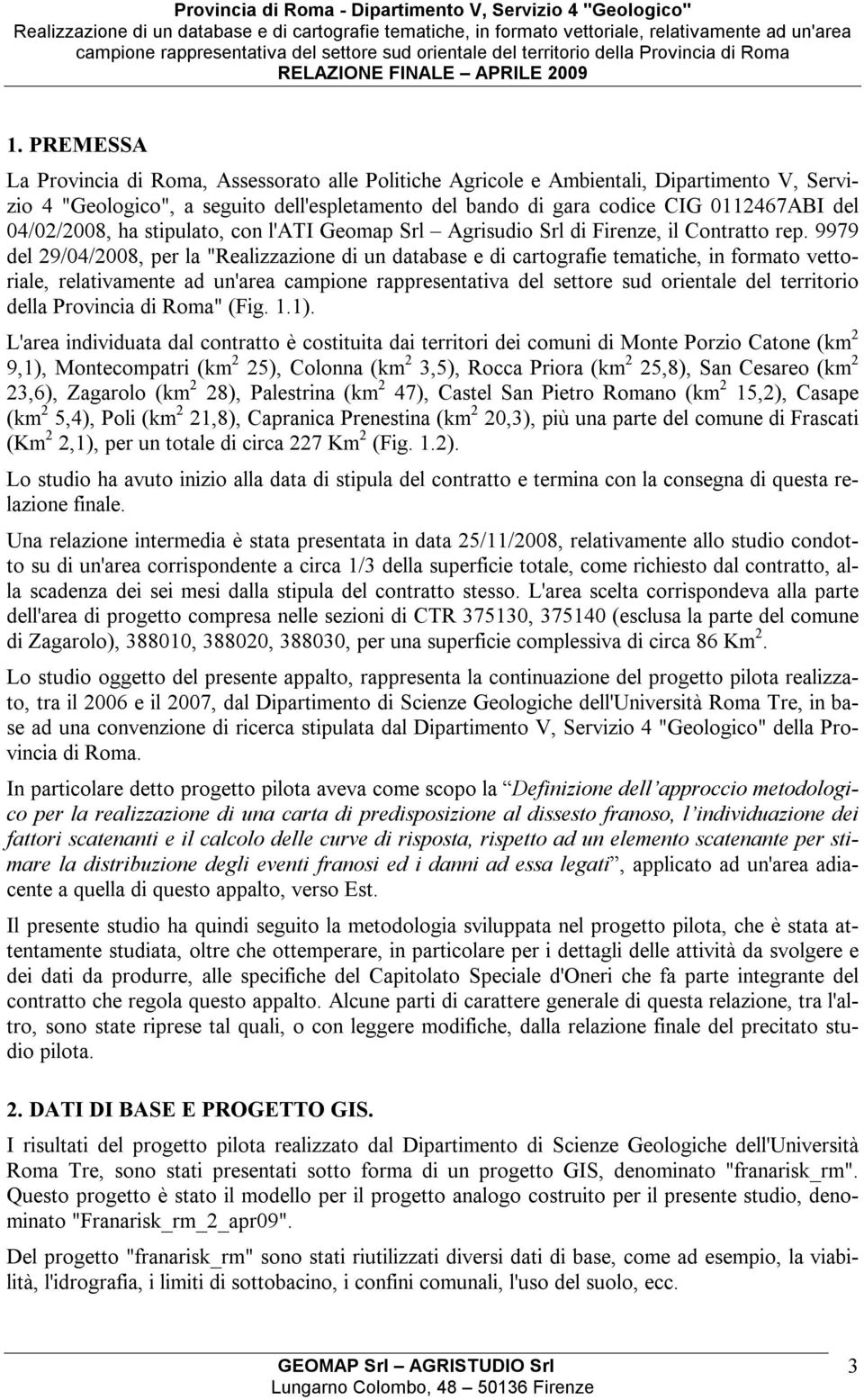 9979 del 29/04/2008, per la "Realizzazione di un database e di cartografie tematiche, in formato vettoriale, relativamente ad un'area campione rappresentativa del settore sud orientale del territorio