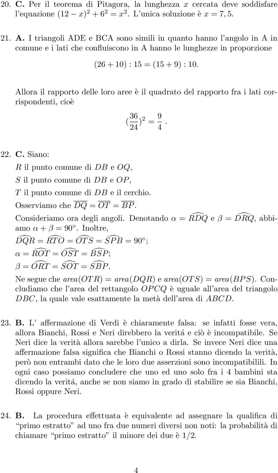 Allora il rapporto delle loro aree è il quadrato del rapporto fra i lati corrispondenti, cioè ( 36 24 )2 = 9 4. 22. C.