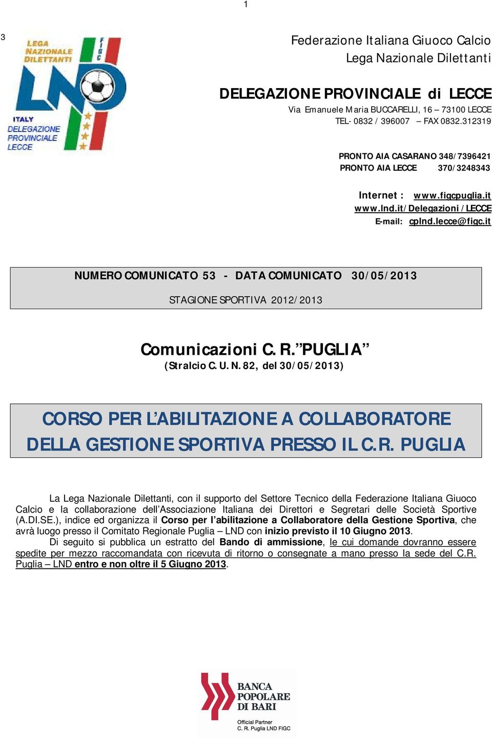 it NUMERO COMUNICATO 53 - DATA COMUNICATO 30/05/2013 STAGIONE SPORTIVA 2012/2013 Comunicazioni C. R. PUGLIA (Stralcio C. U. N. 82, del 30/05/2013) CORSO PER L ABILITAZIONE A COLLABORATORE DELLA GESTIONE SPORTIVA PRESSO IL C.