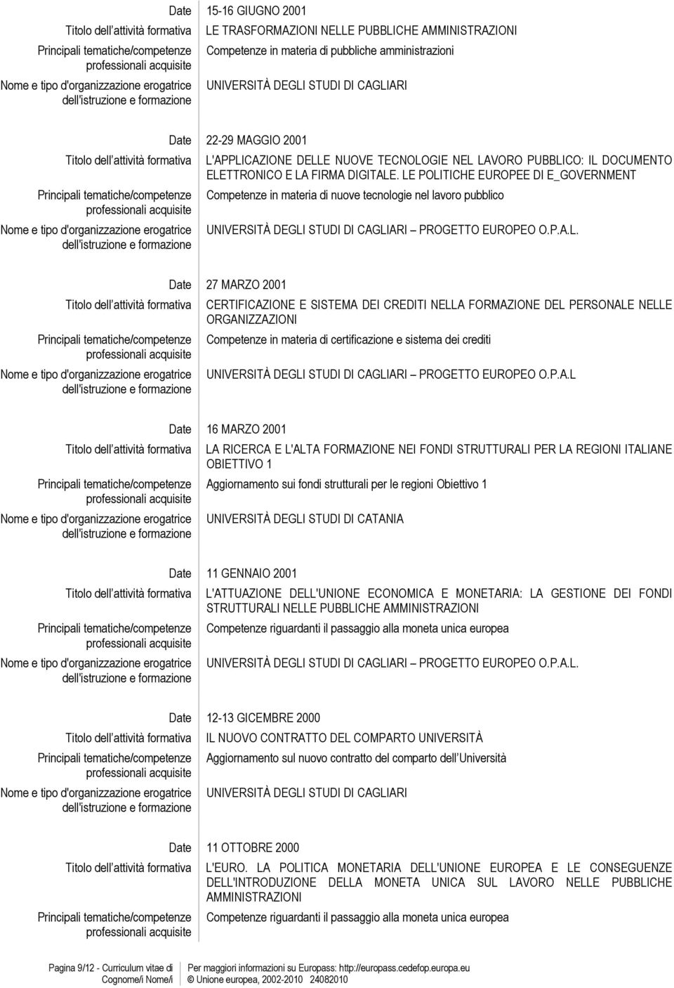 P.A.L Date 16 MARZO 2001 LA RICERCA E L'ALTA FORMAZIONE NEI FONDI STRUTTURALI PER LA REGIONI ITALIANE OBIETTIVO 1 Aggiornamento sui fondi strutturali per le regioni Obiettivo 1 UNIVERSITÀ DEGLI STUDI