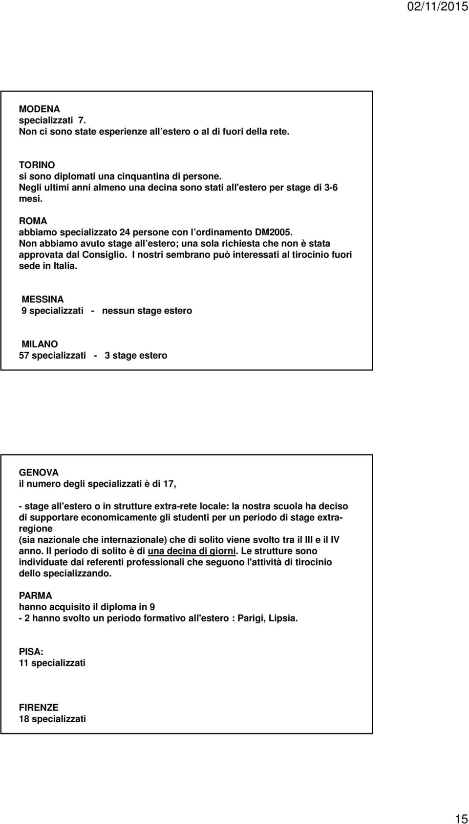 Non abbiamo avuto stage all estero; una sola richiesta che non è stata approvata dal Consiglio. I nostri sembrano può interessati al tirocinio fuori sede in Italia.