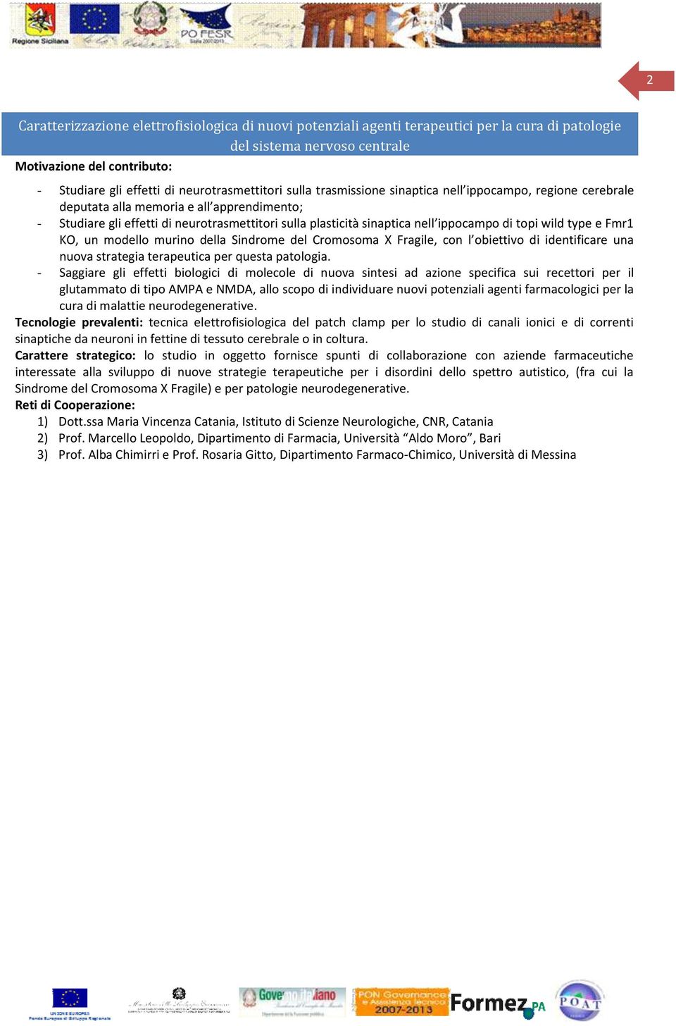 nell ippocampo di topi wild type e Fmr1 KO, un modello murino della Sindrome del Cromosoma X Fragile, con l obiettivo di identificare una nuova strategia terapeutica per questa patologia.