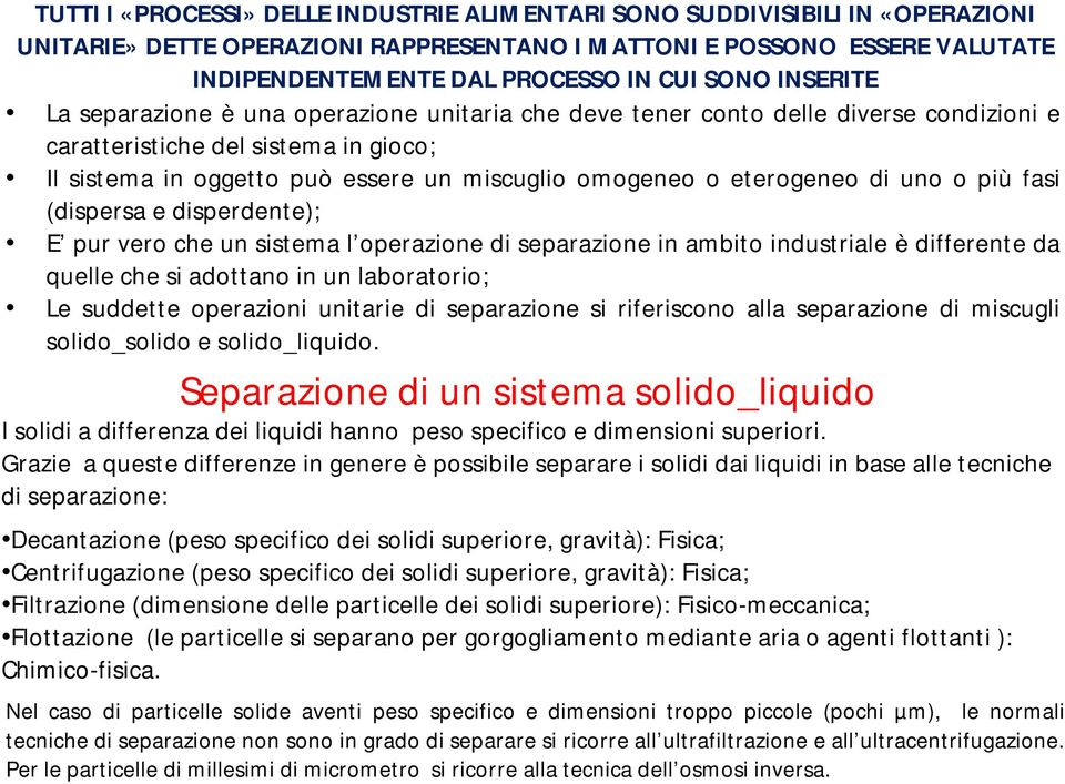 eterogeneo di uno o più fasi (dispersa e disperdente); E pur vero che un sistema l operazione di separazione in ambito industriale è differente da quelle che si adottano in un laboratorio; Le