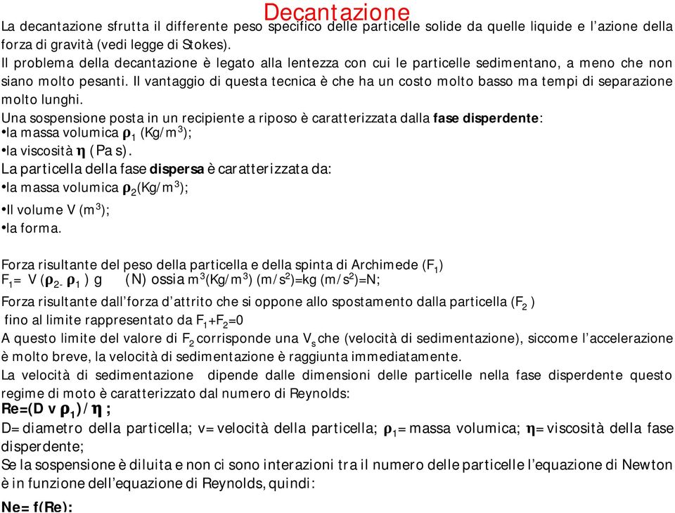 Il vantaggio di questa tecnica è che ha un costo molto basso ma tempi di separazione molto lunghi.