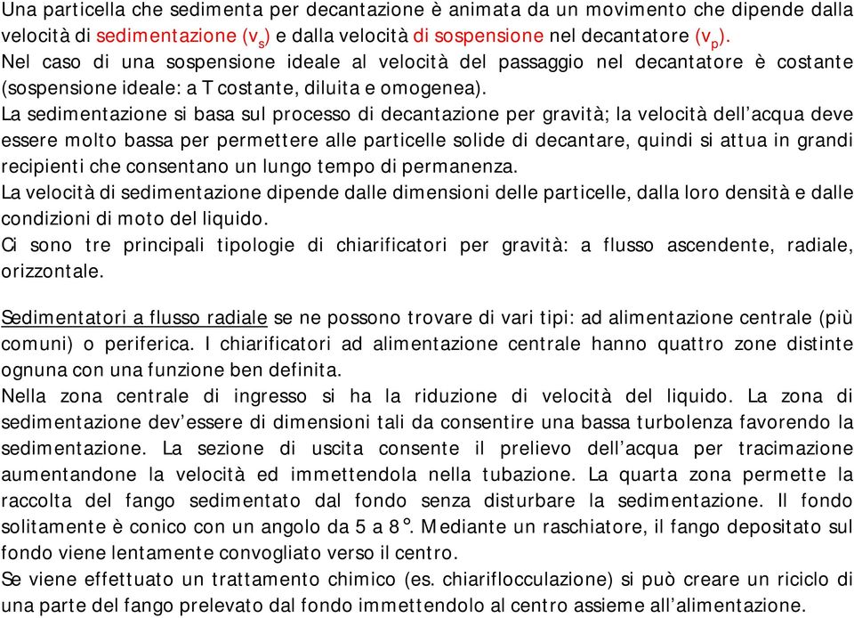 La sedimentazione si basa sul processo di decantazione per gravità; la velocità dell acqua deve essere molto bassa per permettere alle particelle solide di decantare, quindi si attua in grandi