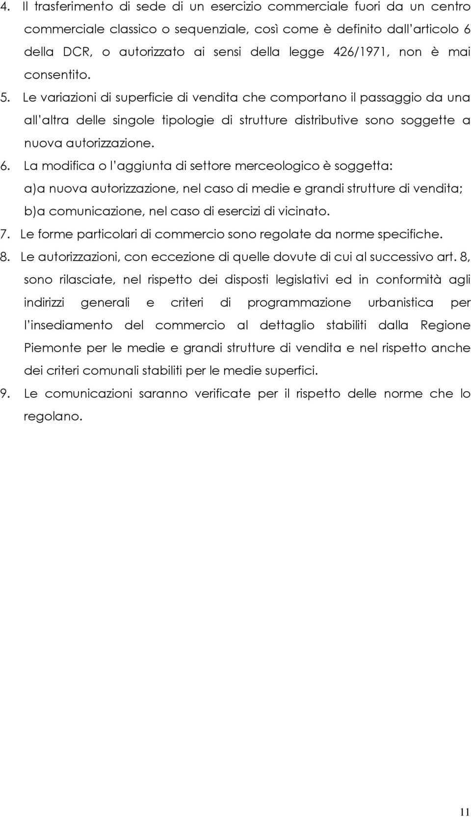 Le variazioni di superficie di vendita che comportano il passaggio da una all altra delle singole tipologie di strutture distributive sono soggette a nuova autorizzazione. 6.