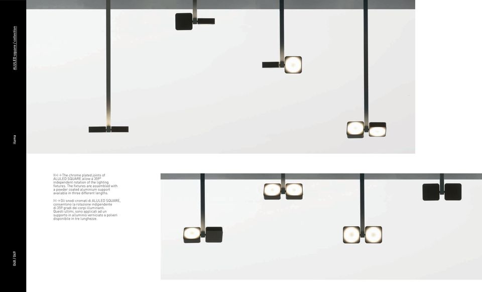 The fixtures are assembled with a powder coated aluminium support available in three different lengths.