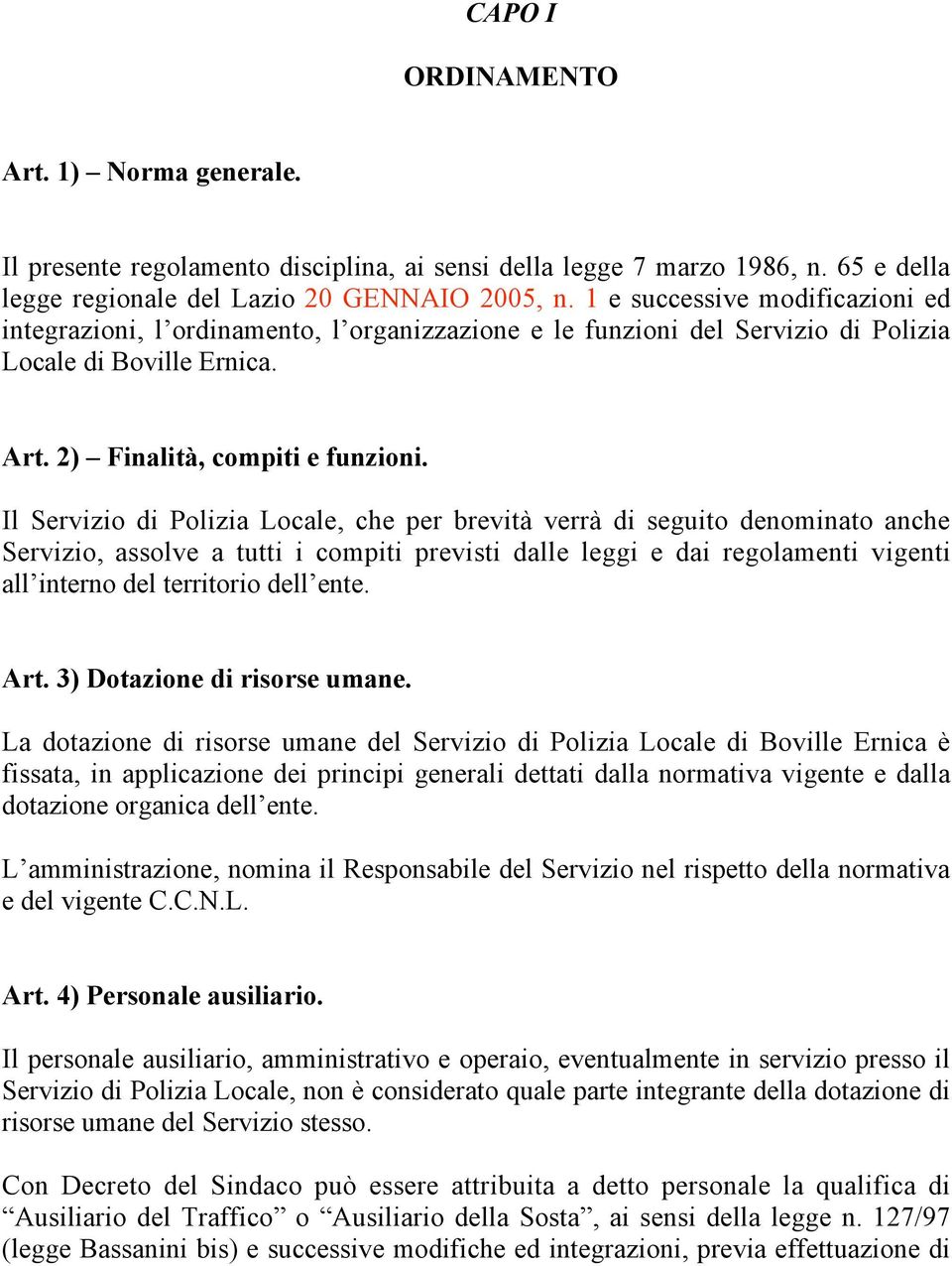 Il Servizio di Polizia Locale, che per brevità verrà di seguito denominato anche Servizio, assolve a tutti i compiti previsti dalle leggi e dai regolamenti vigenti all interno del territorio dell