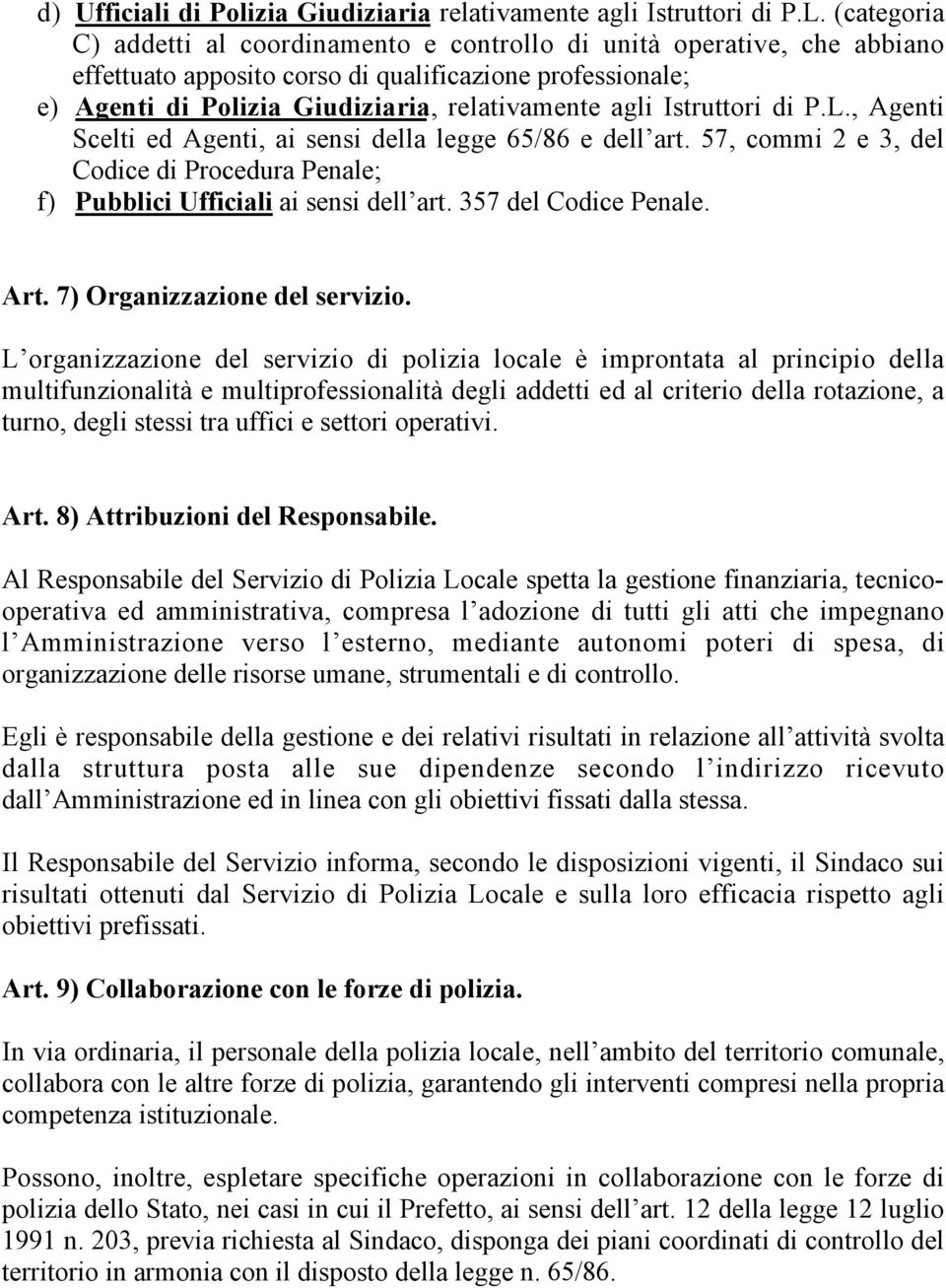 Istruttori di P.L., Agenti Scelti ed Agenti, ai sensi della legge 65/86 e dell art. 57, commi 2 e 3, del Codice di Procedura Penale; f) Pubblici Ufficiali ai sensi dell art. 357 del Codice Penale.