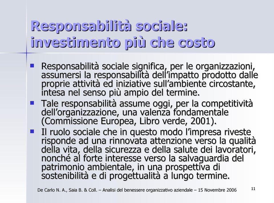 Tale responsabilità assume oggi, per la competitività dell organizzazione, una valenza fondamentale (Commissione Europea, Libro verde, 2001).