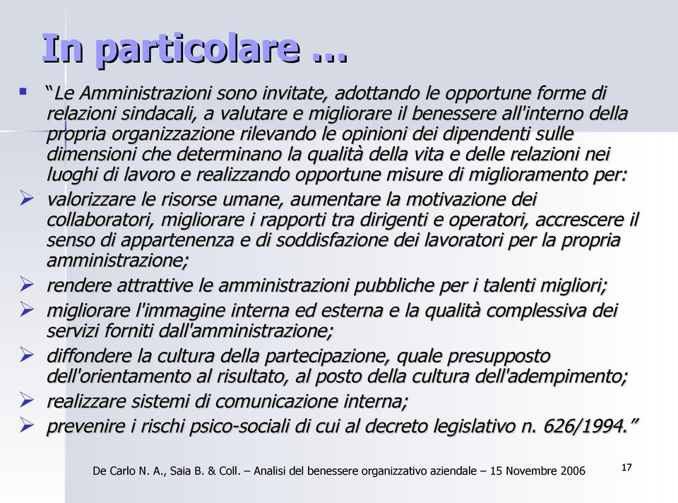 umane, aumentare la motivazione dei collaboratori, migliorare i rapporti tra dirigenti e operatori, accrescere il senso di appartenenza e di soddisfazione dei lavoratori per la propria