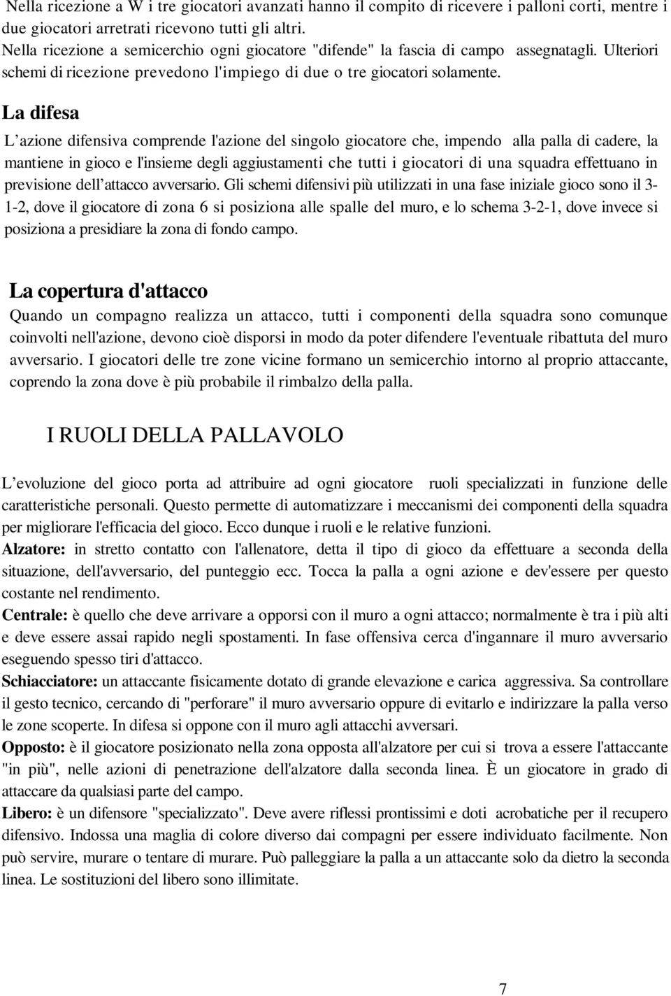 La difesa L azione difensiva comprende l'azione del singolo giocatore che, impendo alla palla di cadere, la mantiene in gioco e l'insieme degli aggiustamenti che tutti i giocatori di una squadra