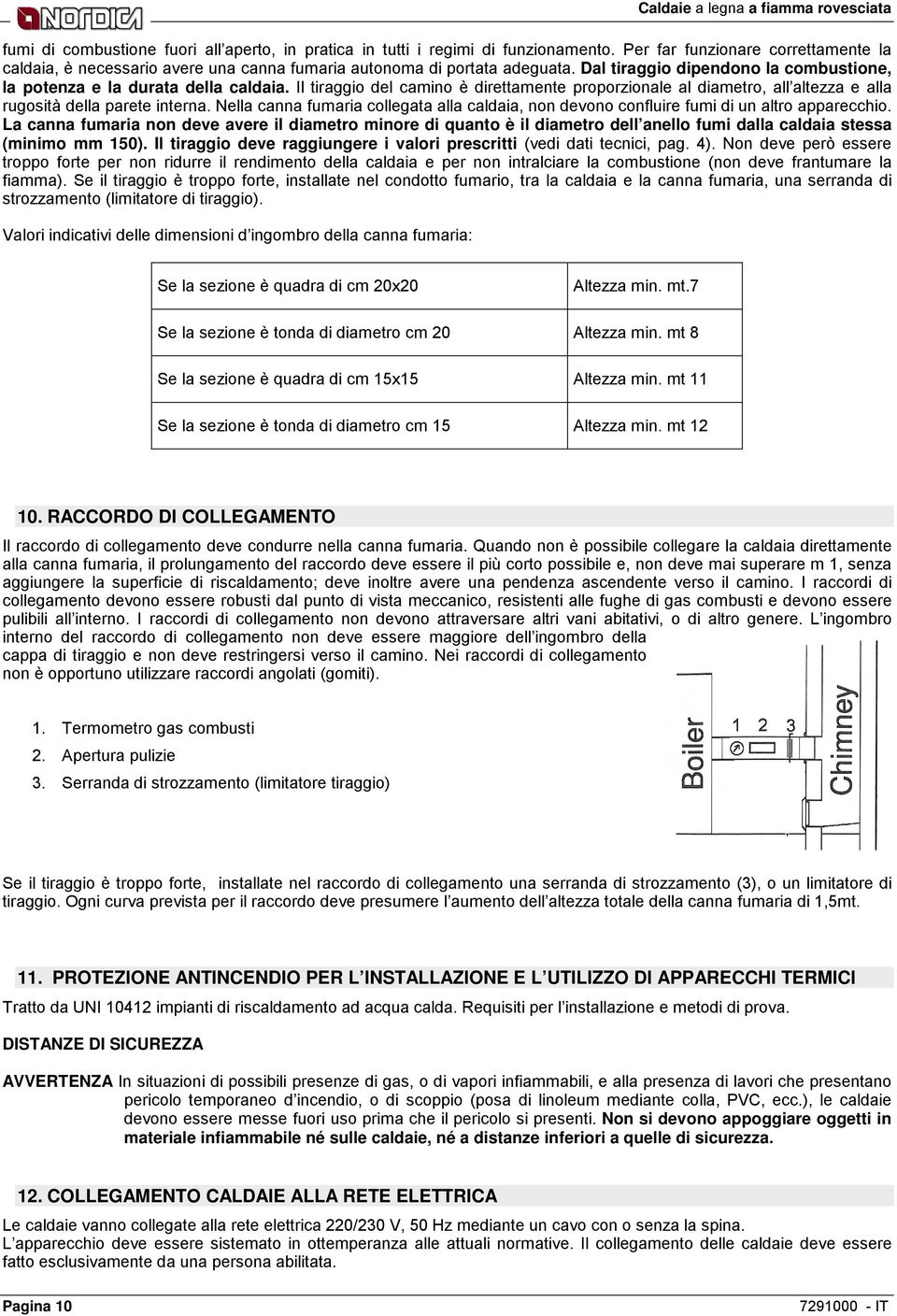 Il tiraggio del camino è direttamente proporzionale al diametro, all altezza e alla rugosità della parete interna.