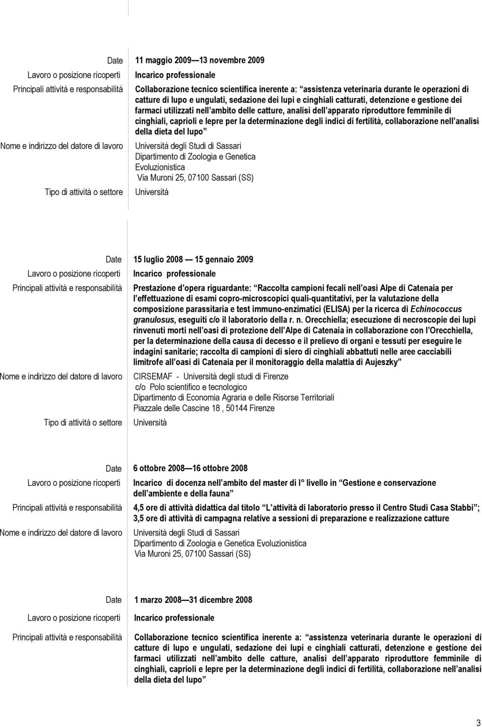 per la determinazione degli indici di fertilità, collaborazione nell analisi della dieta del lupo Dipartimento di Zoologia e Genetica Evoluzionistica Università Tipo di attività o settore Date 15