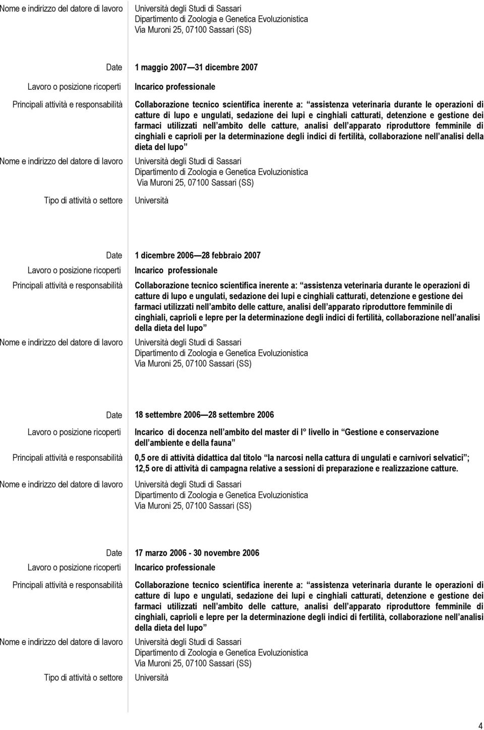 determinazione degli indici di fertilità, collaborazione nell analisi della dieta del lupo Università Date 1 dicembre 2006 28 febbraio 2007 Incarico professionale Collaborazione tecnico scientifica