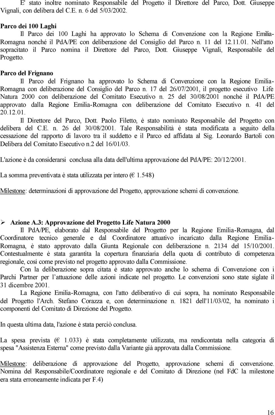 Nell'atto sopracitato il Parco nomina il Direttore del Parco, Dott. Giuseppe Vignali, Responsabile del Progetto.