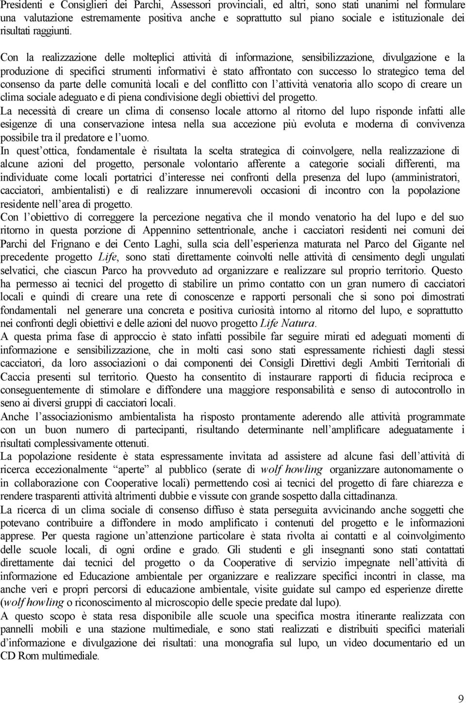 Con la realizzazione delle molteplici attività di informazione, sensibilizzazione, divulgazione e la produzione di specifici strumenti informativi è stato affrontato con successo lo strategico tema