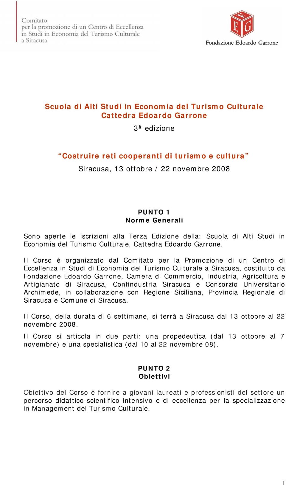 Il Corso è organizzato dal Comitato per la Promozione di un Centro di Eccellenza in Studi di Economia del Turismo Culturale a Siracusa, costituito da Fondazione Edoardo Garrone, Camera di Commercio,