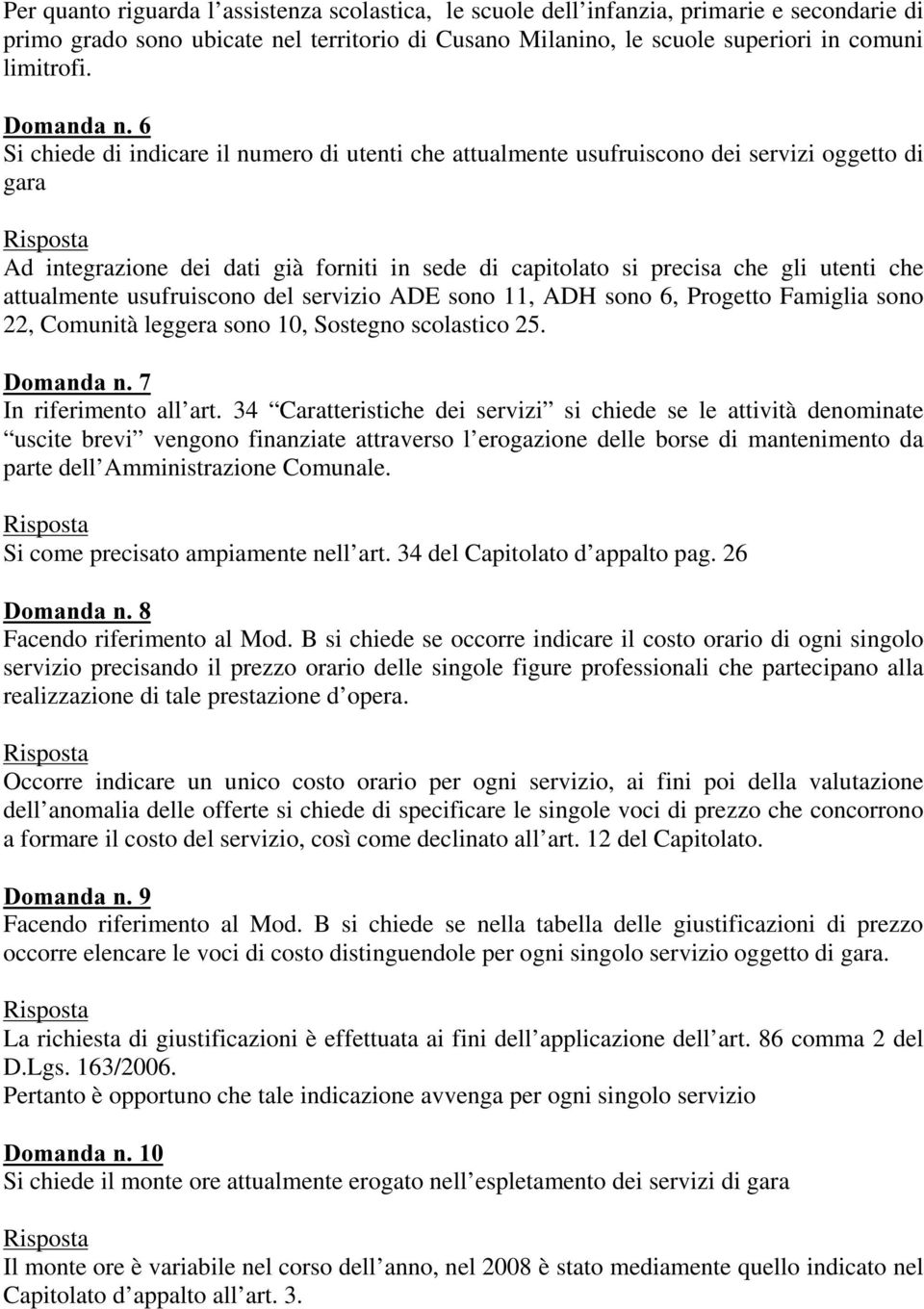 usufruiscono del servizio ADE sono 11, ADH sono 6, Progetto Famiglia sono 22, Comunità leggera sono 10, Sostegno scolastico 25. In riferimento all art.