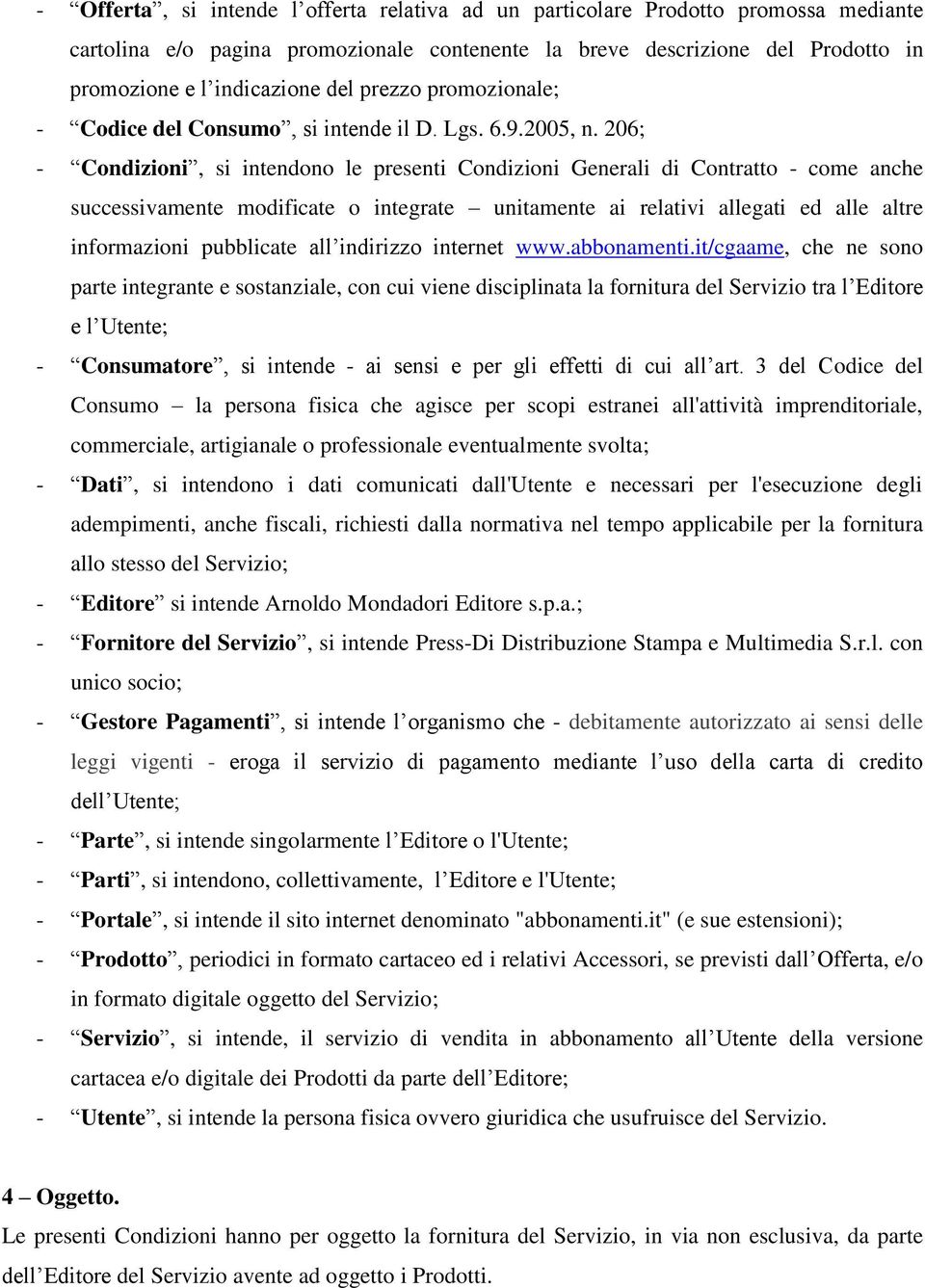 206; - Condizioni, si intendono le presenti Condizioni Generali di Contratto - come anche successivamente modificate o integrate unitamente ai relativi allegati ed alle altre informazioni pubblicate