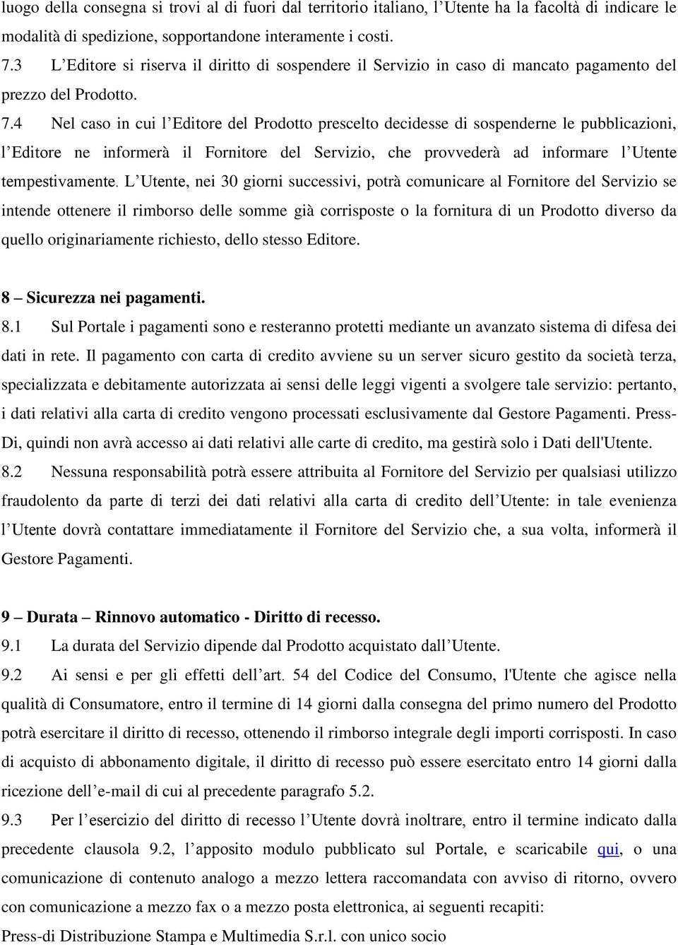 4 Nel caso in cui l Editore del Prodotto prescelto decidesse di sospenderne le pubblicazioni, l Editore ne informerà il Fornitore del Servizio, che provvederà ad informare l Utente tempestivamente.