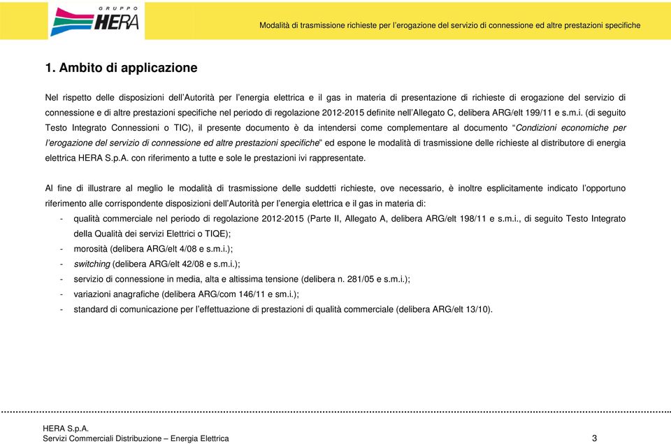 ni specifiche nel periodo di regolazione 2012-2015 definite nell Allegato C, delibera ARG/elt 199/11 e s.m.i. (di seguito Testo Integrato Connessioni o TIC), il presente documento è da intendersi