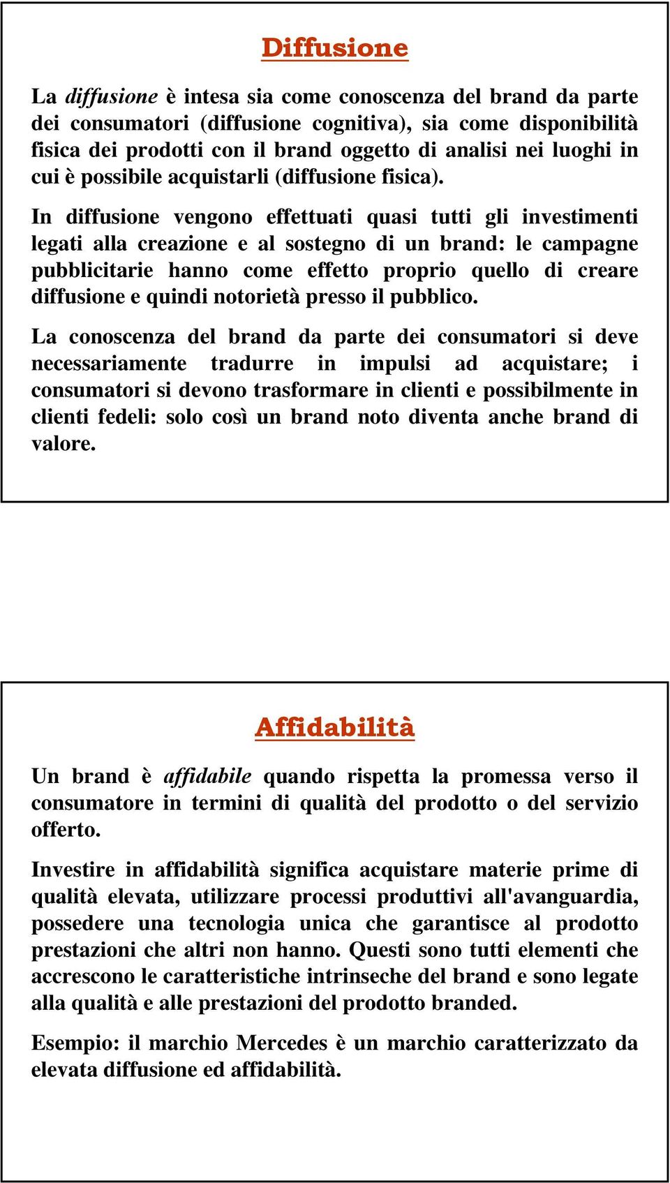 In diffusione vengono effettuati quasi tutti gli investimenti legati alla creazione e al sostegno di un brand: le campagne pubblicitarie hanno come effetto proprio quello di creare diffusione e